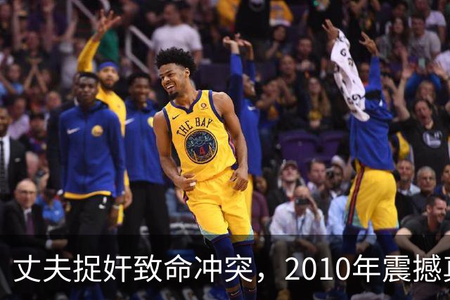 丈夫捉奸致命冲突，2010年震撼真相：这场悲剧的背后